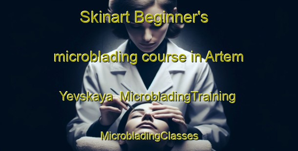 Skinart Beginner's microblading course in Artem Yevskaya | #MicrobladingTraining #MicrobladingClasses #SkinartTraining-Russia