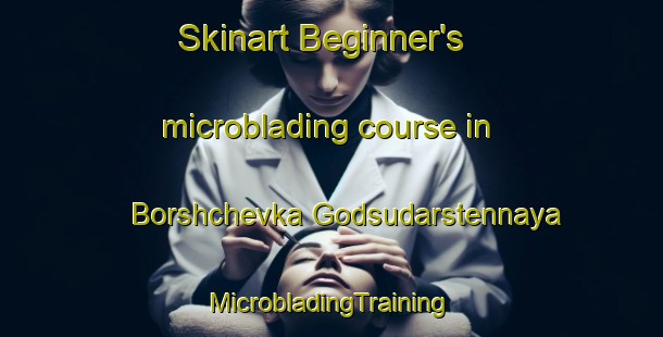 Skinart Beginner's microblading course in Borshchevka Godsudarstennaya | #MicrobladingTraining #MicrobladingClasses #SkinartTraining-Russia