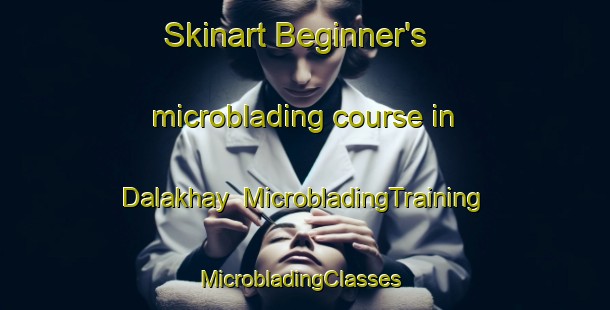 Skinart Beginner's microblading course in Dalakhay | MicrobladingTraining | MicrobladingClasses | SkinartTraining-Russia