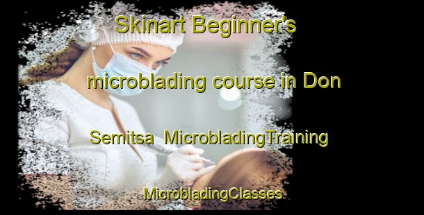 Skinart Beginner's microblading course in Don Semitsa | #MicrobladingTraining #MicrobladingClasses #SkinartTraining-Russia