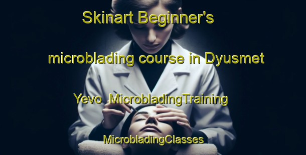 Skinart Beginner's microblading course in Dyusmet Yevo | #MicrobladingTraining #MicrobladingClasses #SkinartTraining-Russia