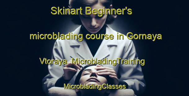 Skinart Beginner's microblading course in Gornaya Vtoraya | #MicrobladingTraining #MicrobladingClasses #SkinartTraining-Russia