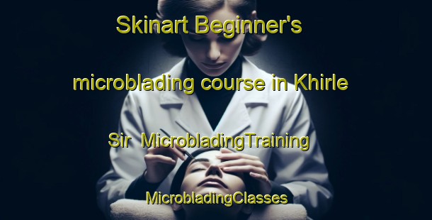 Skinart Beginner's microblading course in Khirle Sir | #MicrobladingTraining #MicrobladingClasses #SkinartTraining-Russia