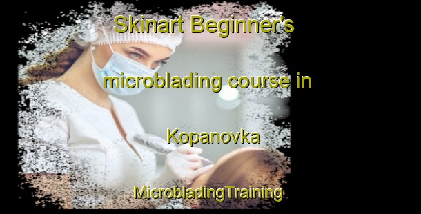 Skinart Beginner's microblading course in Kopanovka | #MicrobladingTraining #MicrobladingClasses #SkinartTraining-Russia