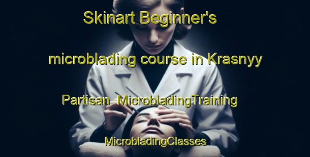 Skinart Beginner's microblading course in Krasnyy Partisan | #MicrobladingTraining #MicrobladingClasses #SkinartTraining-Russia