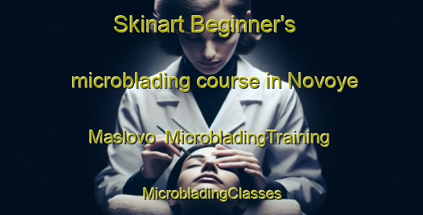 Skinart Beginner's microblading course in Novoye Maslovo | #MicrobladingTraining #MicrobladingClasses #SkinartTraining-Russia