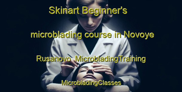 Skinart Beginner's microblading course in Novoye Rusanovo | #MicrobladingTraining #MicrobladingClasses #SkinartTraining-Russia