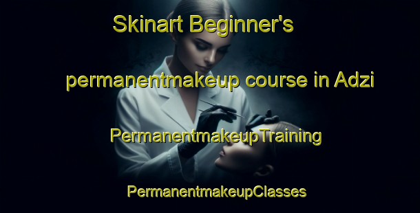 Skinart Beginner's permanentmakeup course in Adzi | PermanentmakeupTraining | PermanentmakeupClasses | SkinartTraining-Russia