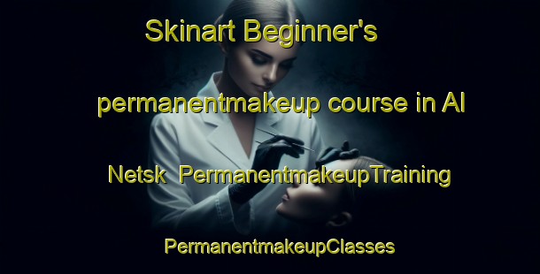 Skinart Beginner's permanentmakeup course in Al Netsk | PermanentmakeupTraining | PermanentmakeupClasses | SkinartTraining-Russia