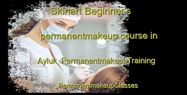 Skinart Beginner's permanentmakeup course in Ayluk | #PermanentmakeupTraining #PermanentmakeupClasses #SkinartTraining-Russia