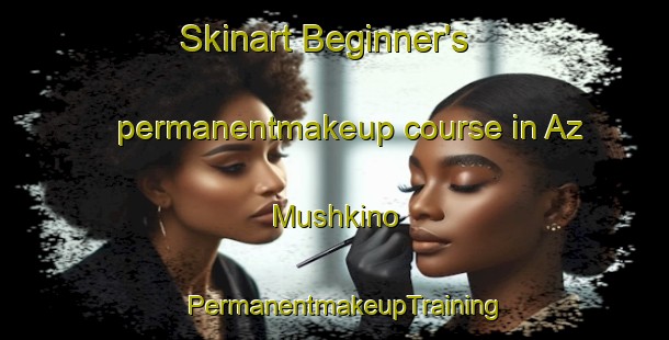 Skinart Beginner's permanentmakeup course in Az Mushkino | PermanentmakeupTraining | PermanentmakeupClasses | SkinartTraining-Russia