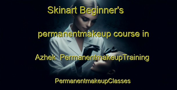 Skinart Beginner's permanentmakeup course in Azhek | #PermanentmakeupTraining #PermanentmakeupClasses #SkinartTraining-Russia