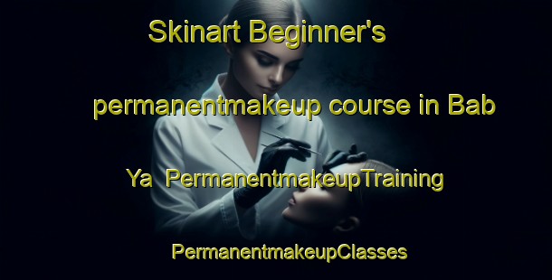 Skinart Beginner's permanentmakeup course in Bab Ya | #PermanentmakeupTraining #PermanentmakeupClasses #SkinartTraining-Russia