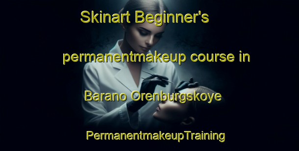 Skinart Beginner's permanentmakeup course in Barano Orenburgskoye | #PermanentmakeupTraining #PermanentmakeupClasses #SkinartTraining-Russia