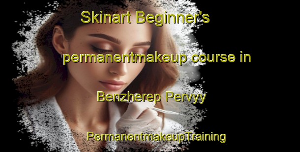 Skinart Beginner's permanentmakeup course in Benzherep Pervyy | #PermanentmakeupTraining #PermanentmakeupClasses #SkinartTraining-Russia