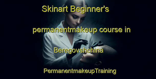 Skinart Beginner's permanentmakeup course in Beregovshchina | PermanentmakeupTraining | PermanentmakeupClasses | SkinartTraining-Russia