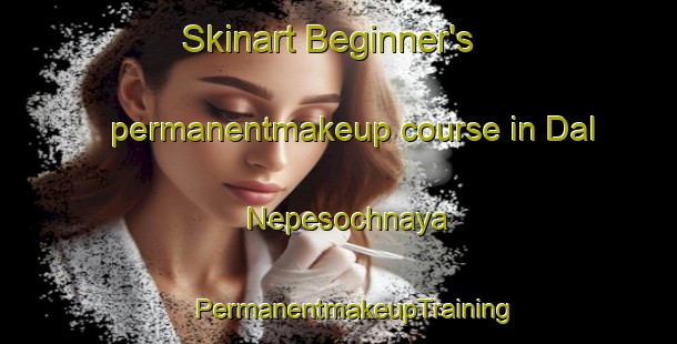 Skinart Beginner's permanentmakeup course in Dal Nepesochnaya | #PermanentmakeupTraining #PermanentmakeupClasses #SkinartTraining-Russia