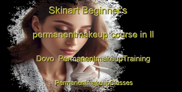 Skinart Beginner's permanentmakeup course in Il Dovo | PermanentmakeupTraining | PermanentmakeupClasses | SkinartTraining-Russia