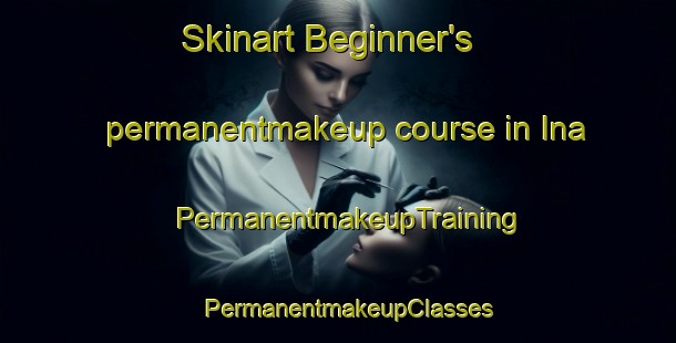 Skinart Beginner's permanentmakeup course in Ina | PermanentmakeupTraining | PermanentmakeupClasses | SkinartTraining-Russia