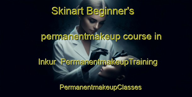 Skinart Beginner's permanentmakeup course in Inkur | #PermanentmakeupTraining #PermanentmakeupClasses #SkinartTraining-Russia