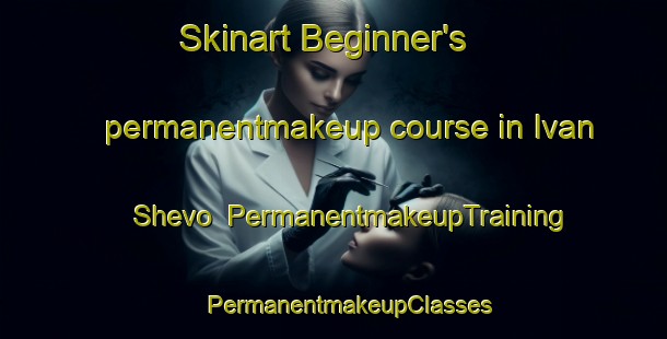 Skinart Beginner's permanentmakeup course in Ivan Shevo | #PermanentmakeupTraining #PermanentmakeupClasses #SkinartTraining-Russia