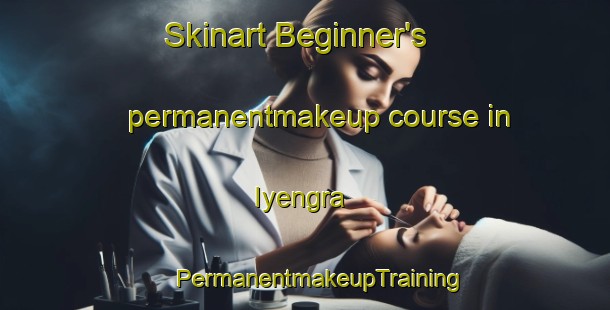 Skinart Beginner's permanentmakeup course in Iyengra | #PermanentmakeupTraining #PermanentmakeupClasses #SkinartTraining-Russia