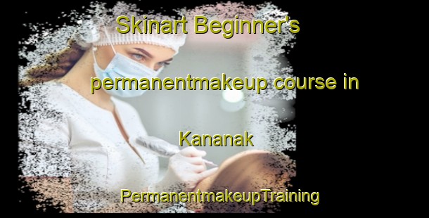 Skinart Beginner's permanentmakeup course in Kananak | PermanentmakeupTraining | PermanentmakeupClasses | SkinartTraining-Russia