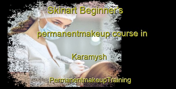 Skinart Beginner's permanentmakeup course in Karamysh | PermanentmakeupTraining | PermanentmakeupClasses | SkinartTraining-Russia