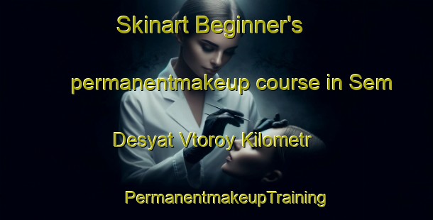 Skinart Beginner's permanentmakeup course in Sem Desyat Vtoroy Kilometr | #PermanentmakeupTraining #PermanentmakeupClasses #SkinartTraining-Russia