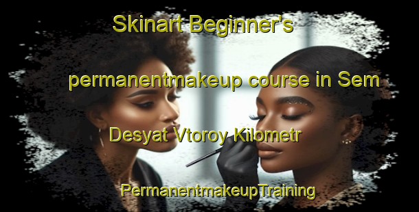 Skinart Beginner's permanentmakeup course in Sem Desyat Vtoroy Kilometr | #PermanentmakeupTraining #PermanentmakeupClasses #SkinartTraining-Russia