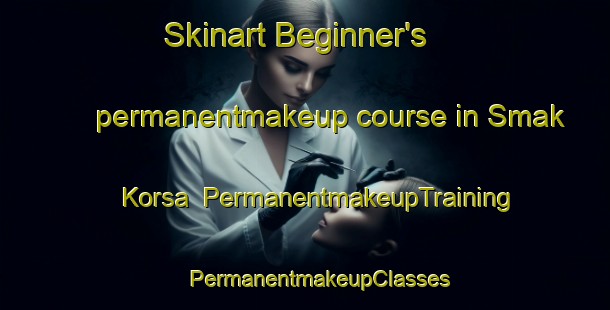 Skinart Beginner's permanentmakeup course in Smak Korsa | #PermanentmakeupTraining #PermanentmakeupClasses #SkinartTraining-Russia