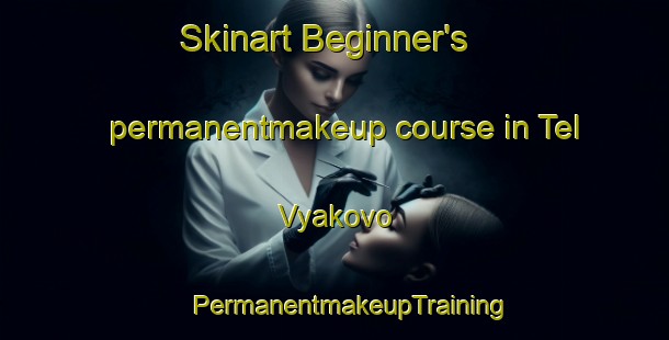 Skinart Beginner's permanentmakeup course in Tel Vyakovo | #PermanentmakeupTraining #PermanentmakeupClasses #SkinartTraining-Russia