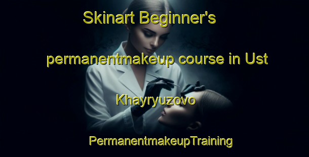 Skinart Beginner's permanentmakeup course in Ust  Khayryuzovo | #PermanentmakeupTraining #PermanentmakeupClasses #SkinartTraining-Russia