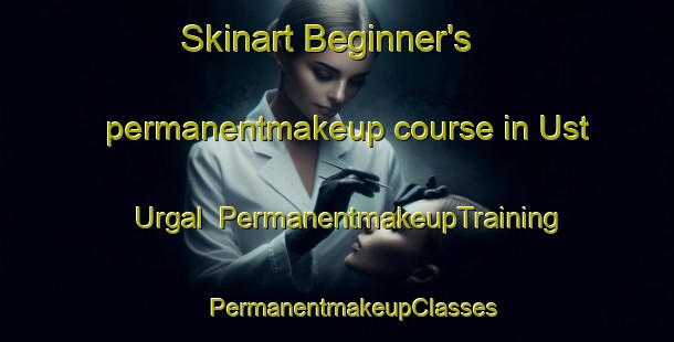 Skinart Beginner's permanentmakeup course in Ust  Urgal | #PermanentmakeupTraining #PermanentmakeupClasses #SkinartTraining-Russia