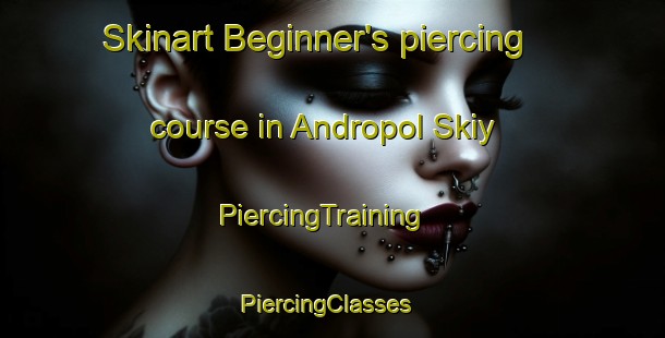 Skinart Beginner's piercing course in Andropol Skiy | PiercingTraining | PiercingClasses | SkinartTraining-Russia