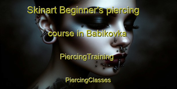 Skinart Beginner's piercing course in Babikovka | #PiercingTraining #PiercingClasses #SkinartTraining-Russia