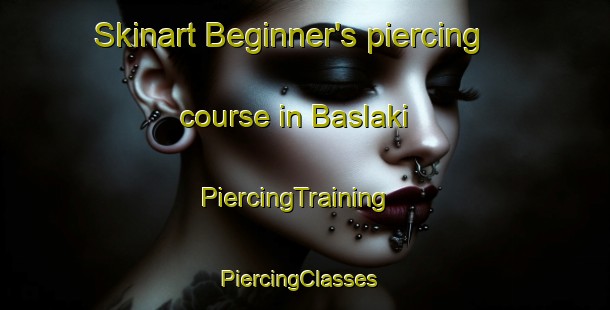 Skinart Beginner's piercing course in Baslaki | PiercingTraining | PiercingClasses | SkinartTraining-Russia