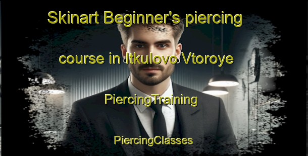 Skinart Beginner's piercing course in Itkulovo Vtoroye | #PiercingTraining #PiercingClasses #SkinartTraining-Russia