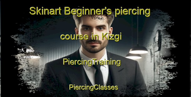 Skinart Beginner's piercing course in Kizgi | PiercingTraining | PiercingClasses | SkinartTraining-Russia