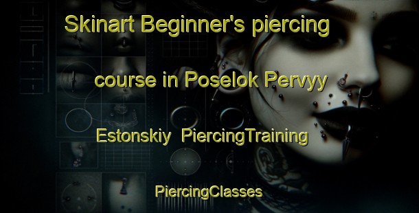 Skinart Beginner's piercing course in Poselok Pervyy Estonskiy | #PiercingTraining #PiercingClasses #SkinartTraining-Russia