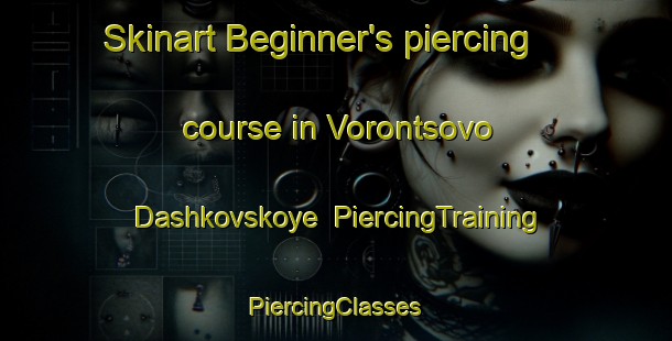 Skinart Beginner's piercing course in Vorontsovo Dashkovskoye | #PiercingTraining #PiercingClasses #SkinartTraining-Russia