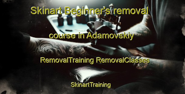 Skinart Beginner's removal course in Adamovskiy | #RemovalTraining #RemovalClasses #SkinartTraining-Russia