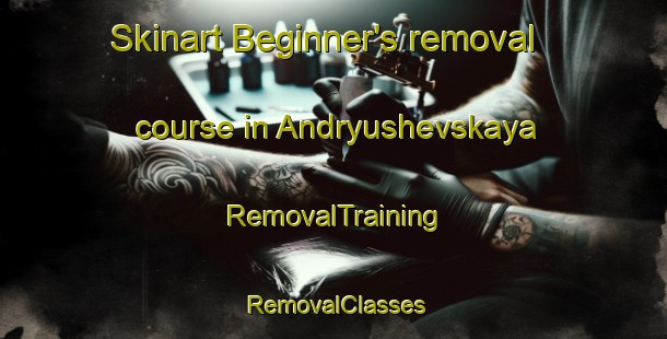 Skinart Beginner's removal course in Andryushevskaya | RemovalTraining | RemovalClasses | SkinartTraining-Russia