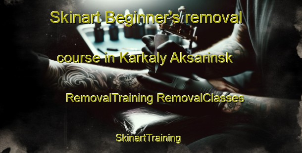 Skinart Beginner's removal course in Karkaly Aksarinsk | #RemovalTraining #RemovalClasses #SkinartTraining-Russia