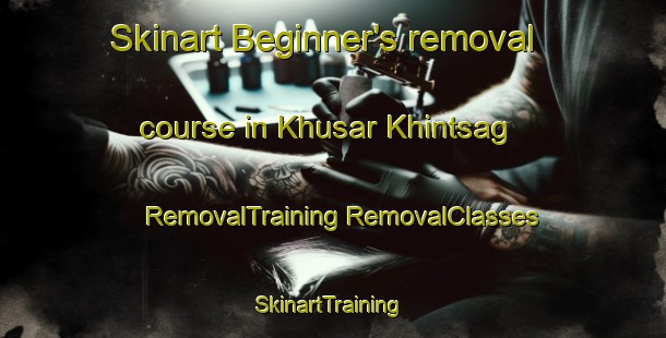 Skinart Beginner's removal course in Khusar Khintsag | #RemovalTraining #RemovalClasses #SkinartTraining-Russia