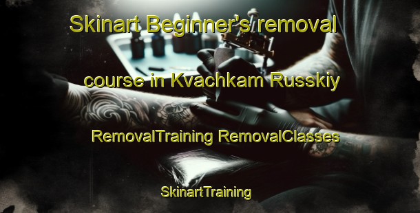 Skinart Beginner's removal course in Kvachkam Russkiy | #RemovalTraining #RemovalClasses #SkinartTraining-Russia