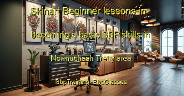 Skinart Beginner lessons in becoming a basic BBP skills in Normuchash Tretiy area | BbpTraining | BbpClasses | SkinartTraining-Russia