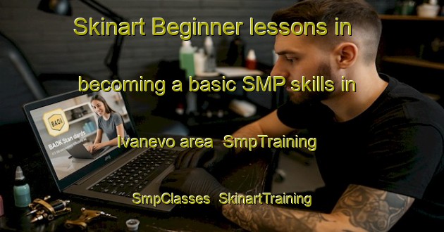 Skinart Beginner lessons in becoming a basic SMP skills in Ivanevo area | SmpTraining | SmpClasses | SkinartTraining-Russia