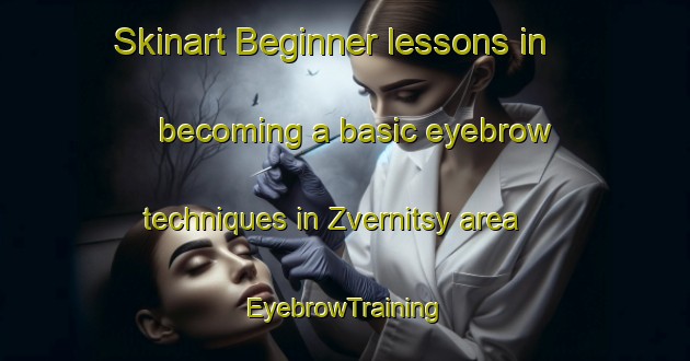 Skinart Beginner lessons in becoming a basic eyebrow techniques in Zvernitsy area | EyebrowTraining | EyebrowClasses | SkinartTraining-Russia