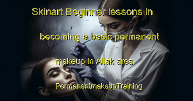 Skinart Beginner lessons in becoming a basic permanent makeup in Allak area | PermanentmakeupTraining | PermanentmakeupClasses | SkinartTraining-Russia